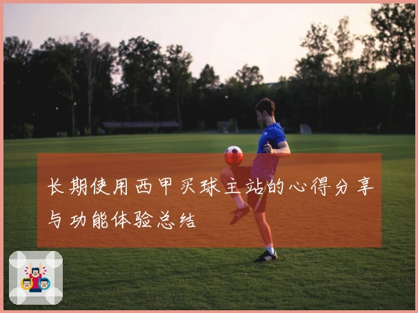 长期使用西甲买球主站的心得分享与功能体验总结